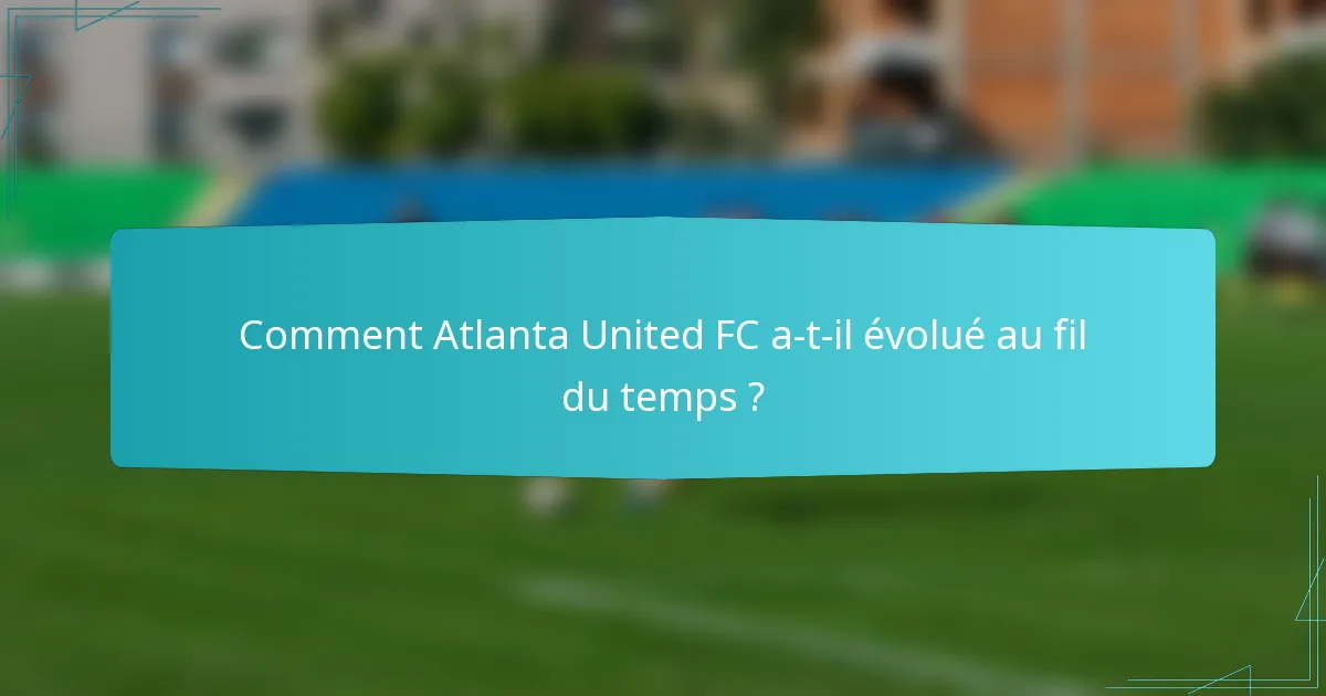 Comment Atlanta United FC a-t-il évolué au fil du temps ?
