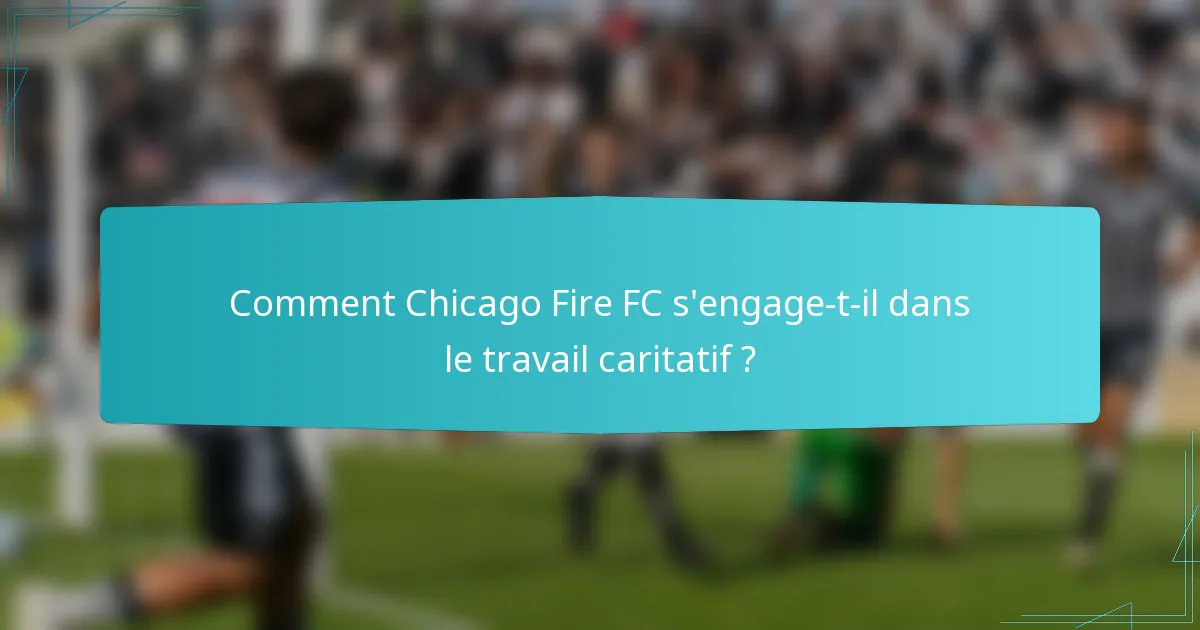 Comment Chicago Fire FC s'engage-t-il dans le travail caritatif ?