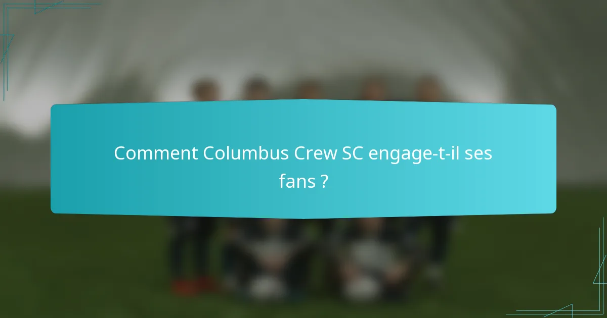 Comment Columbus Crew SC engage-t-il ses fans ?