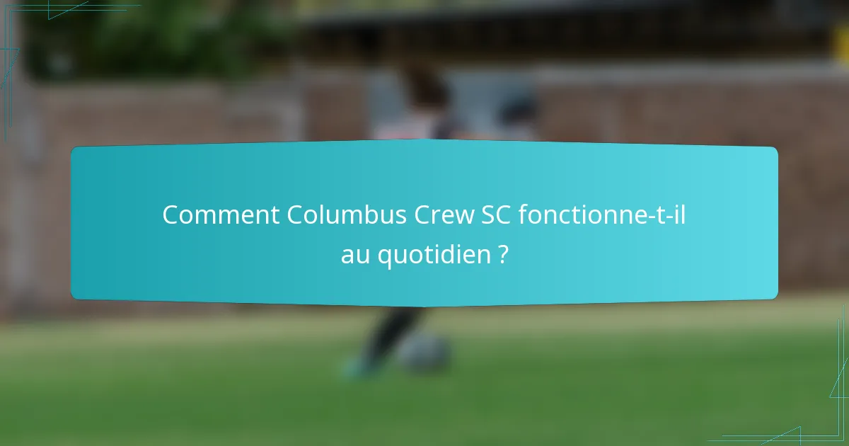 Comment Columbus Crew SC fonctionne-t-il au quotidien ?