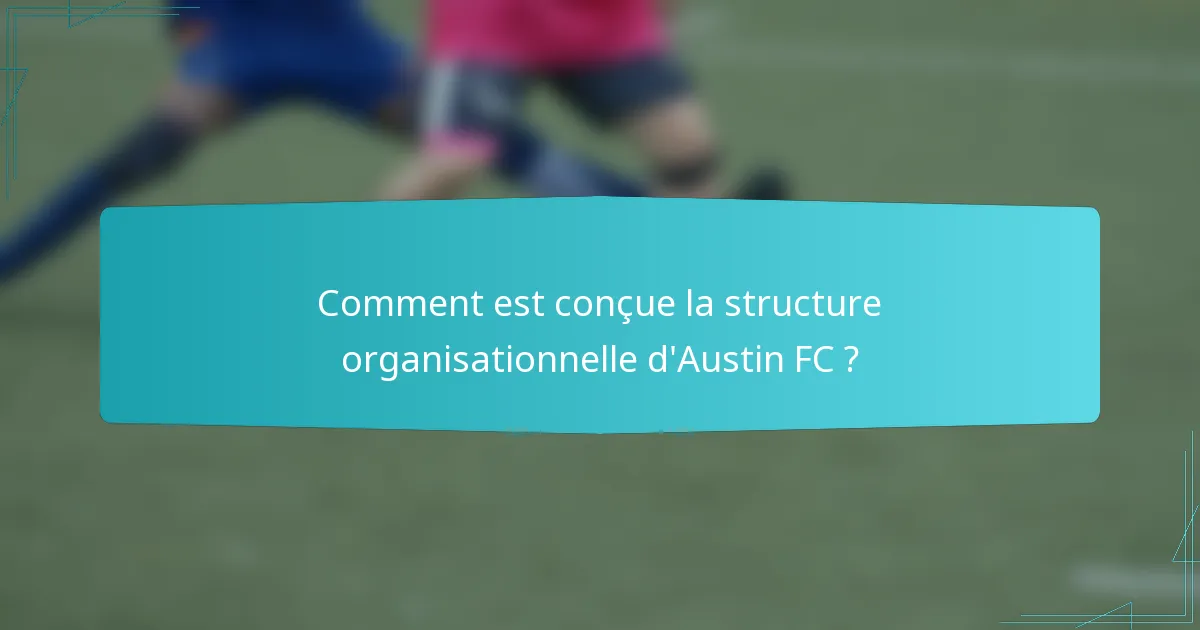 Comment est conçue la structure organisationnelle d'Austin FC ?