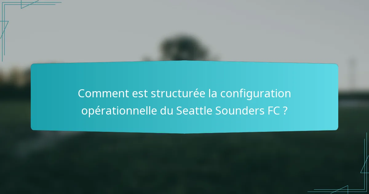 Comment est structurée la configuration opérationnelle du Seattle Sounders FC ?