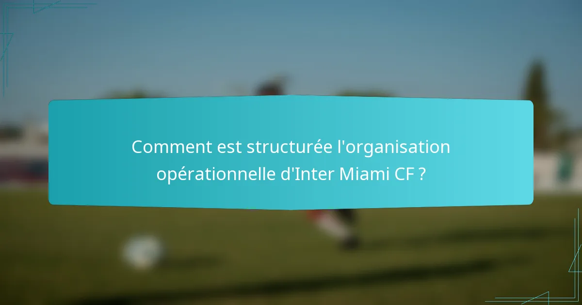 Comment est structurée l'organisation opérationnelle d'Inter Miami CF ?