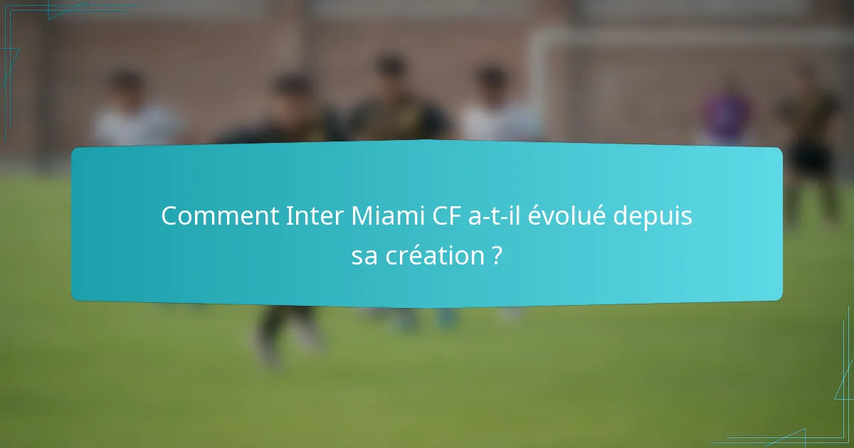 Comment Inter Miami CF a-t-il évolué depuis sa création ?