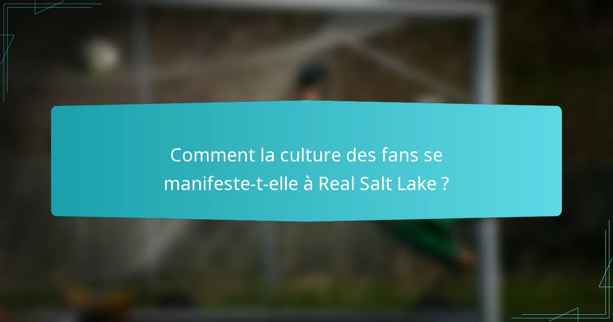 Comment la culture des fans se manifeste-t-elle à Real Salt Lake ?