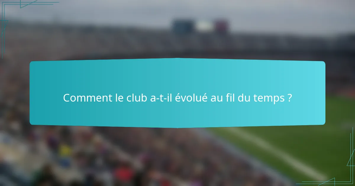 Comment le club a-t-il évolué au fil du temps ?