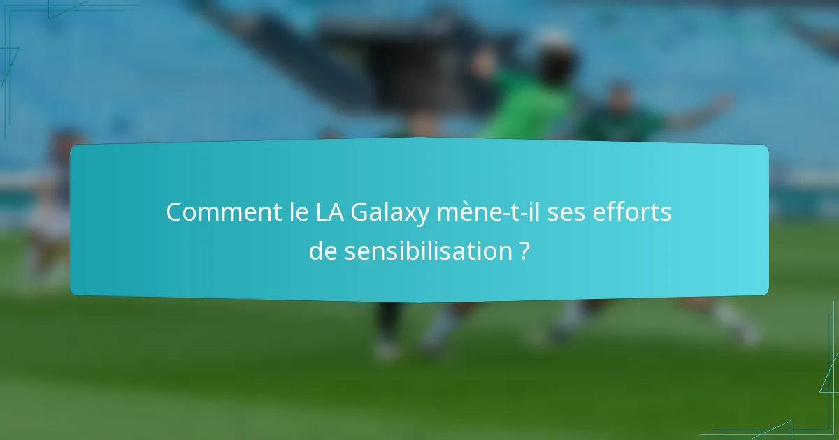Comment le LA Galaxy mène-t-il ses efforts de sensibilisation ?
