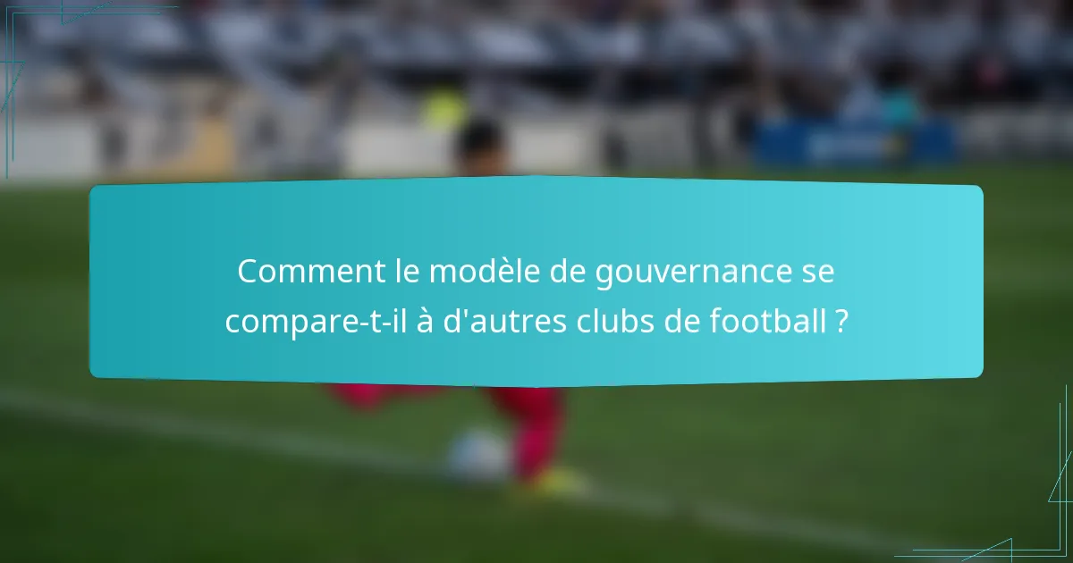 Comment le modèle de gouvernance se compare-t-il à d'autres clubs de football ?
