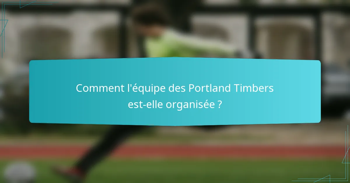 Comment l'équipe des Portland Timbers est-elle organisée ?
