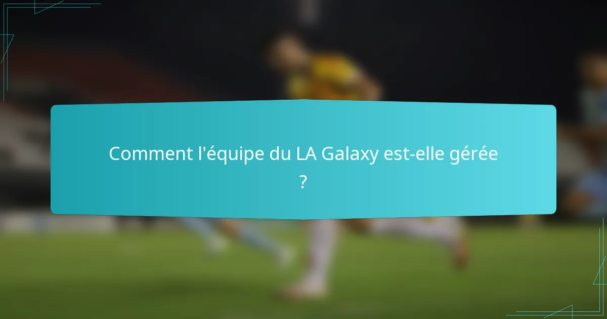 Comment l'équipe du LA Galaxy est-elle gérée ?