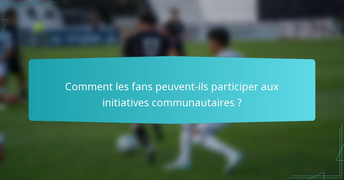 Comment les fans peuvent-ils participer aux initiatives communautaires ?
