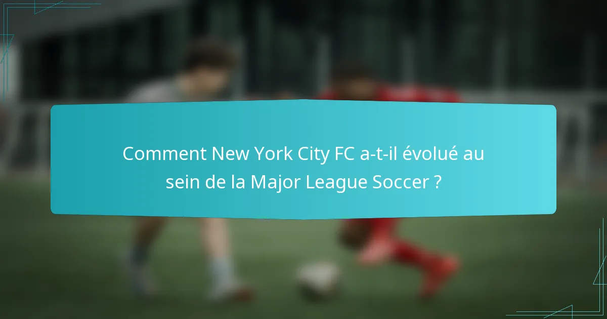 Comment New York City FC a-t-il évolué au sein de la Major League Soccer ?