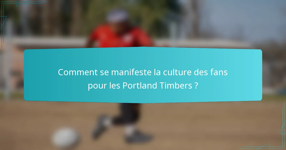 Comment se manifeste la culture des fans pour les Portland Timbers ?