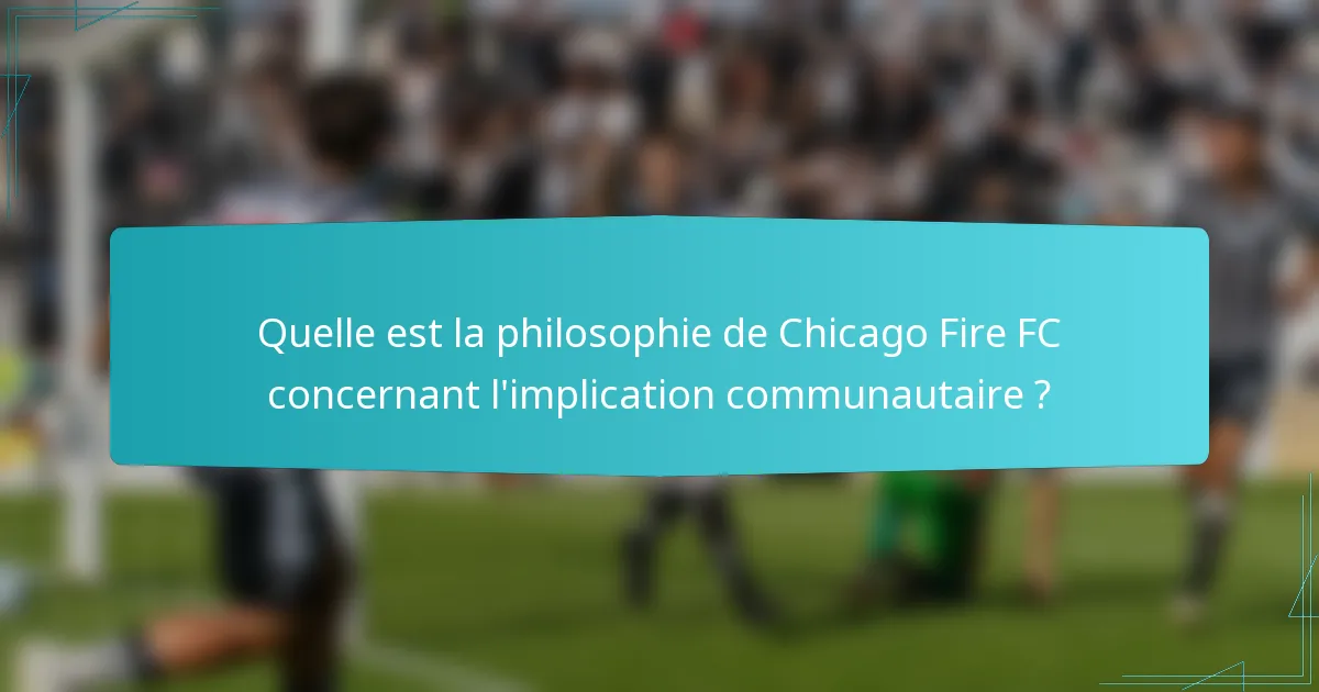 Quelle est la philosophie de Chicago Fire FC concernant l'implication communautaire ?