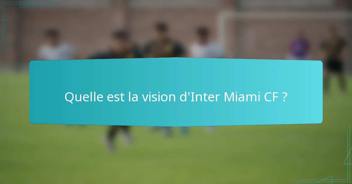 Quelle est la vision d'Inter Miami CF ?