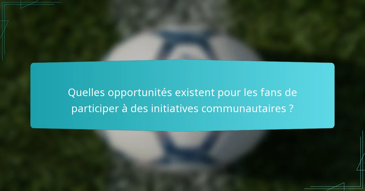 Quelles opportunités existent pour les fans de participer à des initiatives communautaires ?