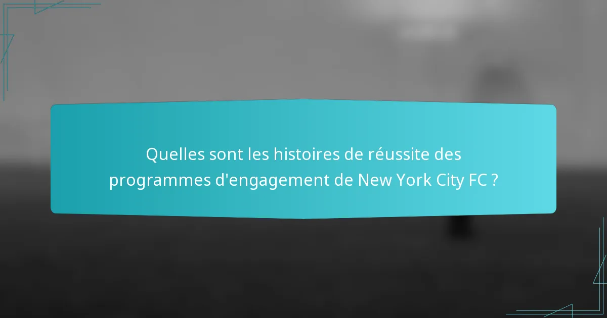 Quelles sont les histoires de réussite des programmes d'engagement de New York City FC ?