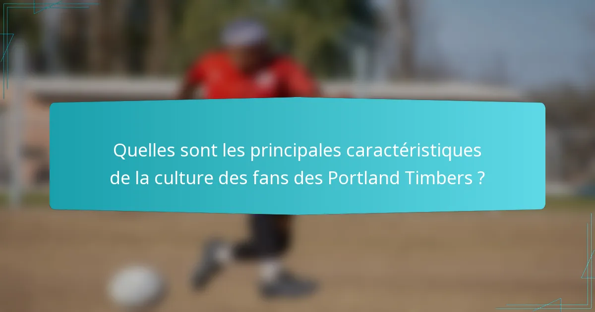 Quelles sont les principales caractéristiques de la culture des fans des Portland Timbers ?