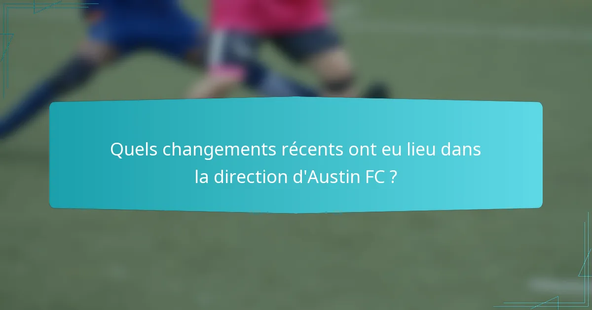 Quels changements récents ont eu lieu dans la direction d'Austin FC ?