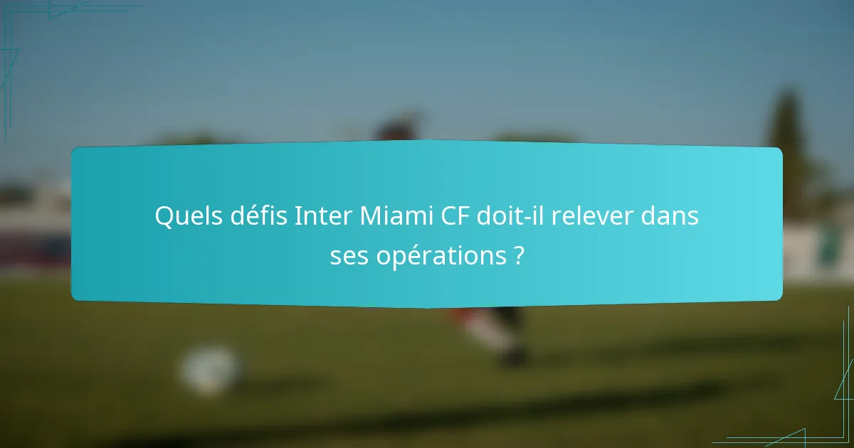 Quels défis Inter Miami CF doit-il relever dans ses opérations ?