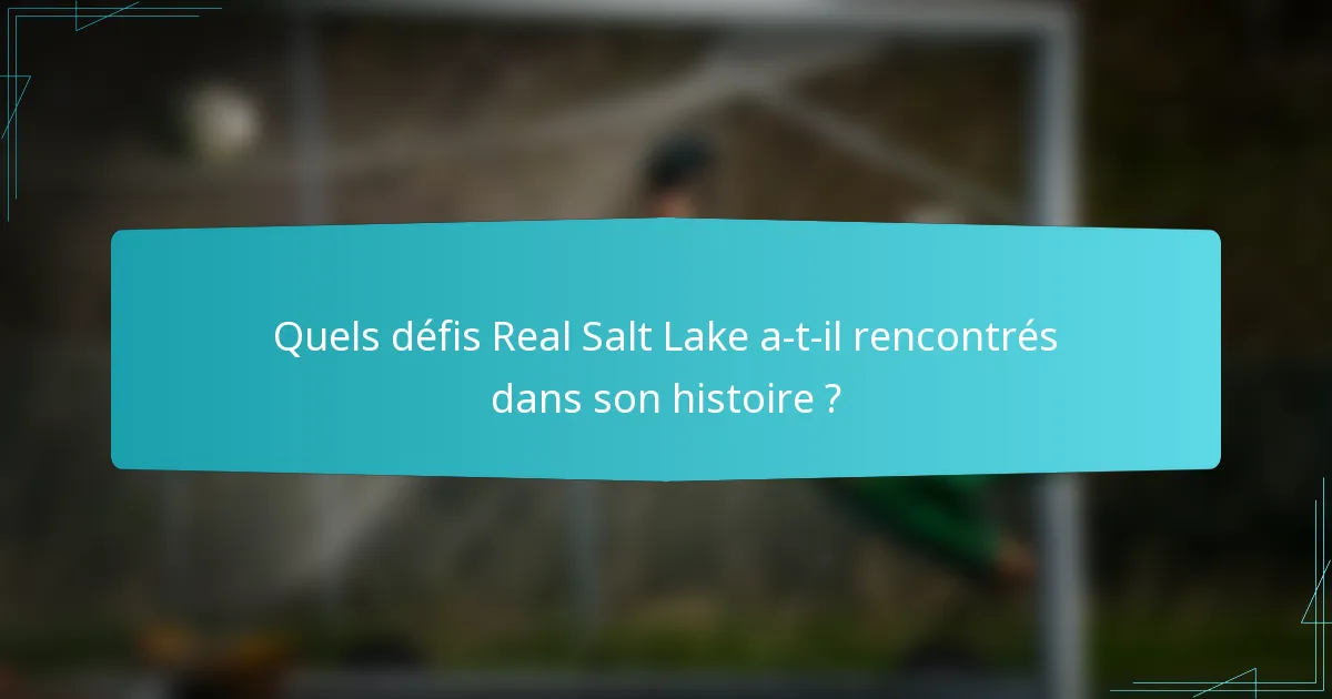 Quels défis Real Salt Lake a-t-il rencontrés dans son histoire ?