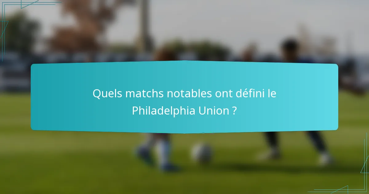 Quels matchs notables ont défini le Philadelphia Union ?