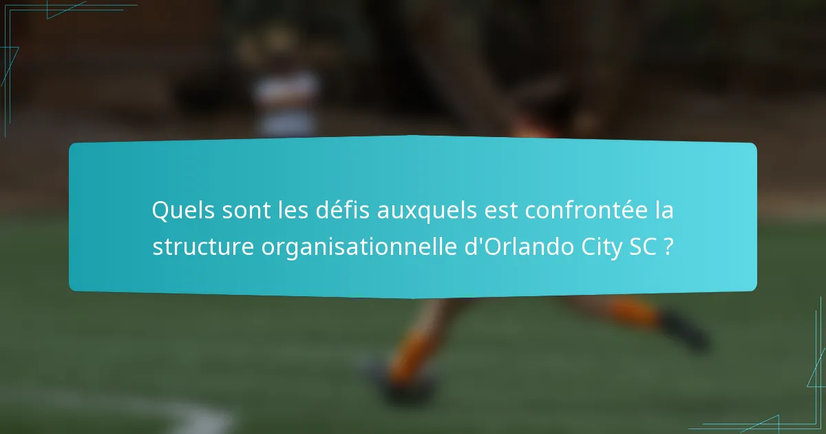 Quels sont les défis auxquels est confrontée la structure organisationnelle d'Orlando City SC ?