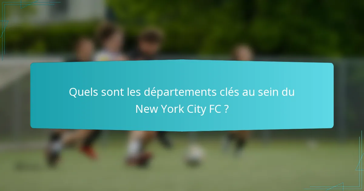 Quels sont les départements clés au sein du New York City FC ?