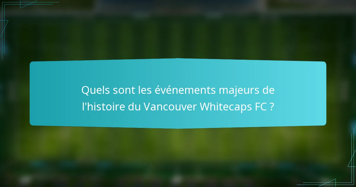 Quels sont les événements majeurs de l'histoire du Vancouver Whitecaps FC ?