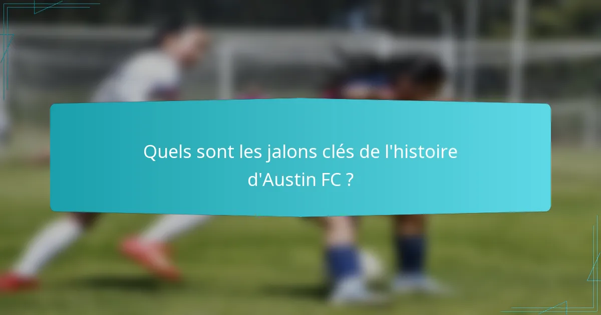 Quels sont les jalons clés de l'histoire d'Austin FC ?