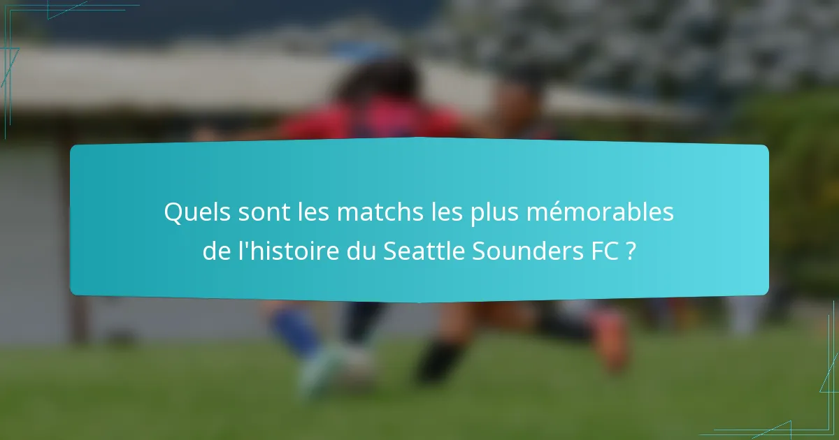 Quels sont les matchs les plus mémorables de l'histoire du Seattle Sounders FC ?