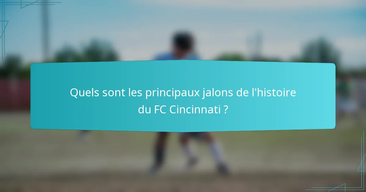 Quels sont les principaux jalons de l'histoire du FC Cincinnati ?