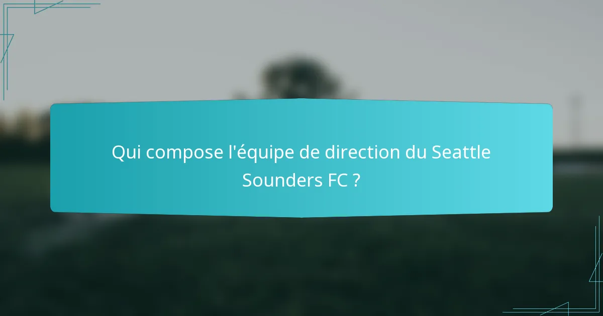 Qui compose l'équipe de direction du Seattle Sounders FC ?
