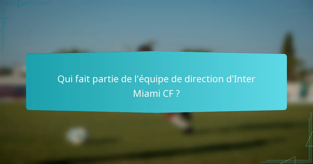 Qui fait partie de l'équipe de direction d'Inter Miami CF ?