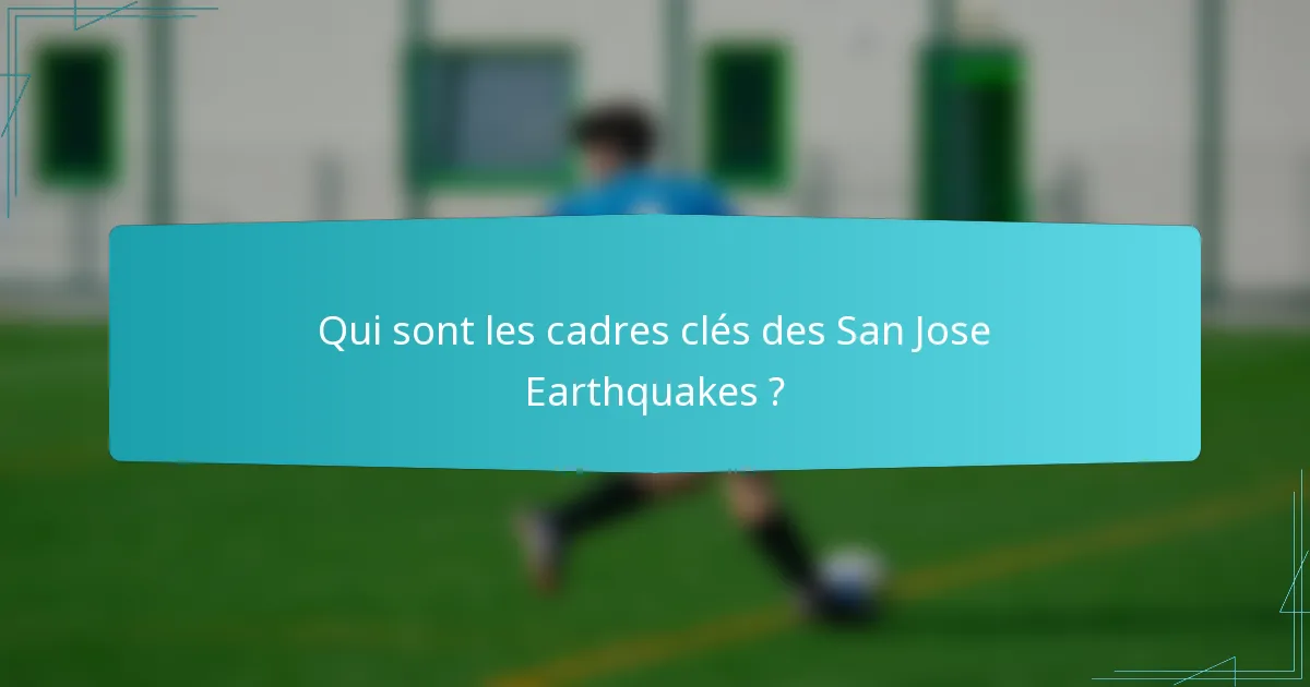 Qui sont les cadres clés des San Jose Earthquakes ?