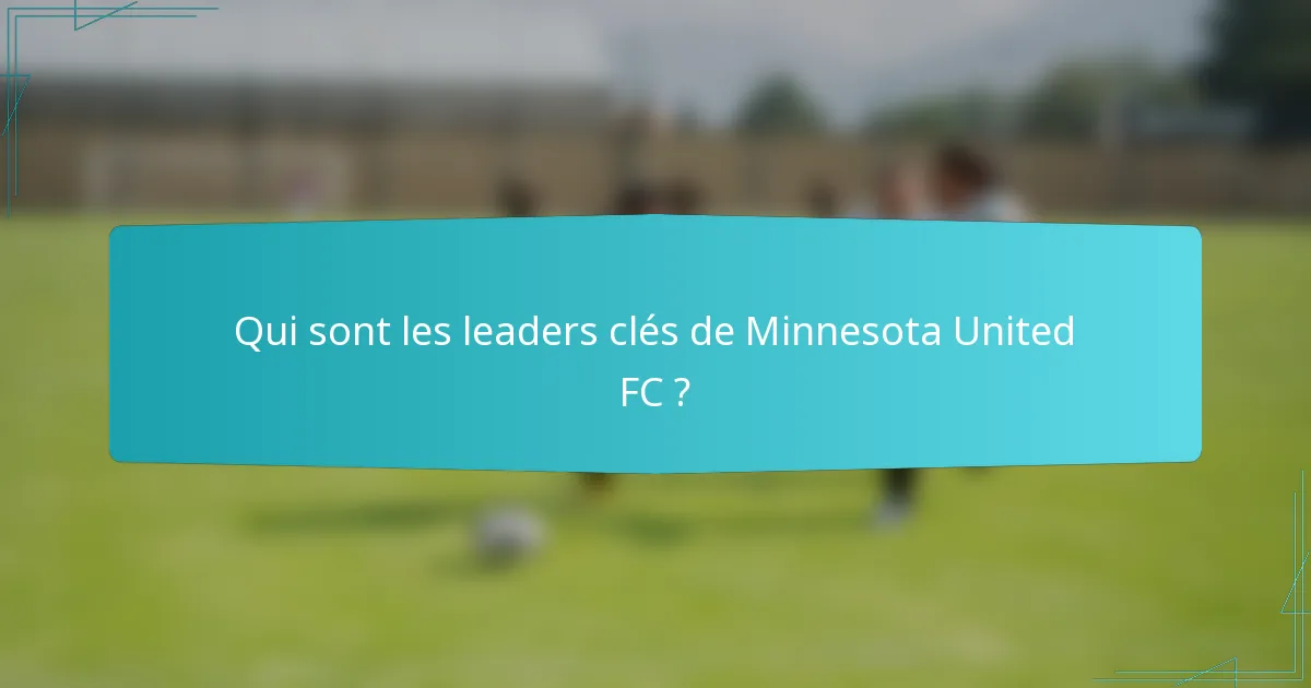 Qui sont les leaders clés de Minnesota United FC ?