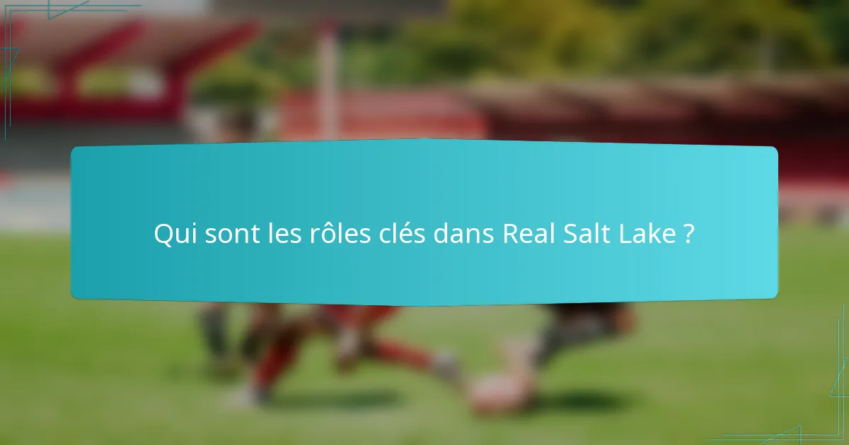 Qui sont les rôles clés dans Real Salt Lake ?